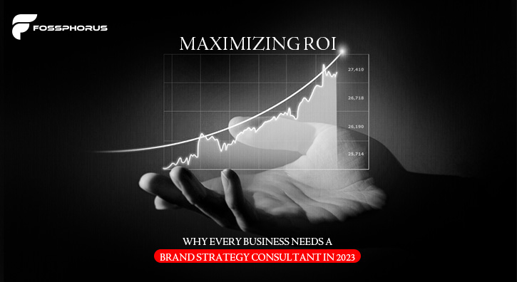 Maximizing ROI: Why Every Business Needs a Brand Strategy Consultant in 2023