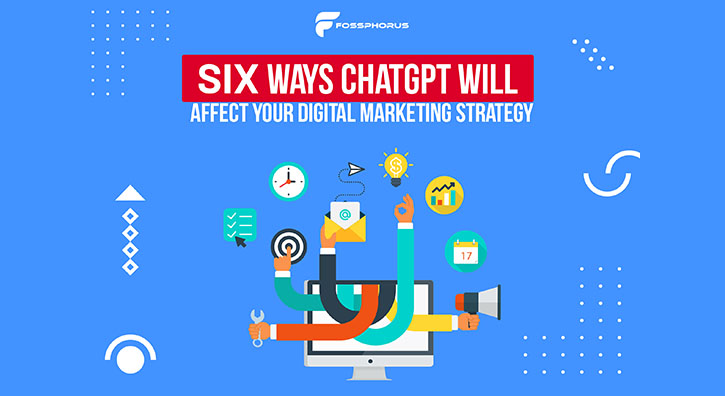 Six Ways ChatGPT Will Affect Your Digital Marketing Strategy