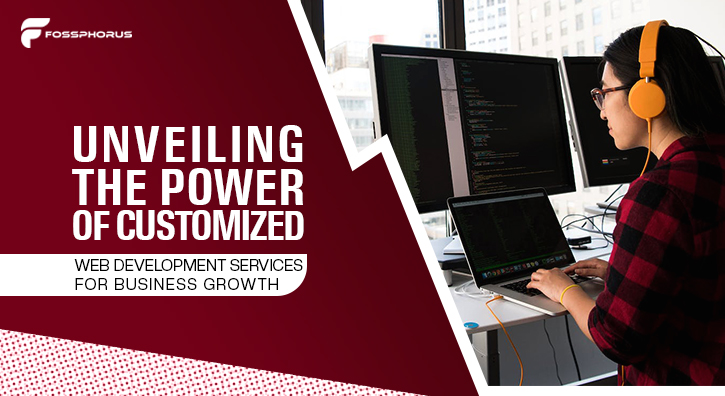 Unveiling the Power of Customized Web Development Services for Business Growth